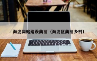 五家渠海淀网站建设美丽（海淀区美丽乡村）