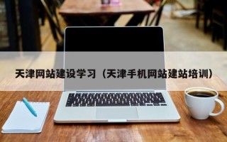 五家渠天津网站建设学习（天津手机网站建站培训）