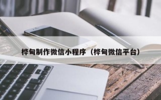 五家渠桦甸制作微信小程序（桦甸微信平台）