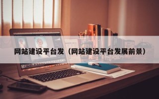 五家渠网站建设平台发（网站建设平台发展前景）